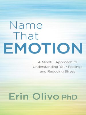 cover image of Name That Emotion: a Mindful Approach to Understanding Your Feelings and Reducing Stress